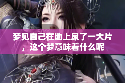 梦见自己在地上尿了一大片，这个梦意味着什么呢