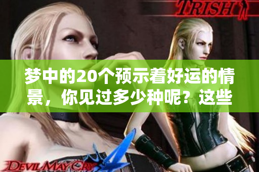 梦中的20个预示着好运的情景，你见过多少种呢？这些梦境将为你带来幸运。
