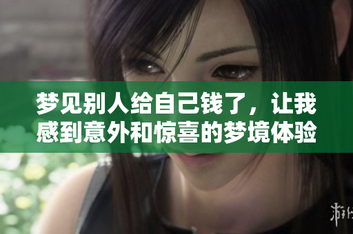 梦见别人给自己钱了，让我感到意外和惊喜的梦境体验