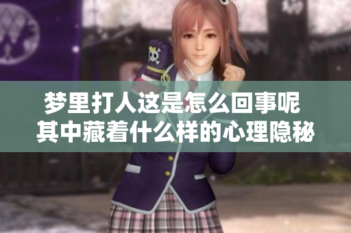 梦里**这是怎么回事呢 其中藏着什么样的心理隐秘呢