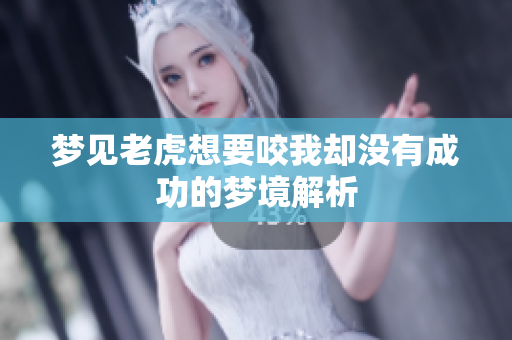 梦见老虎想要咬我却没有成功的梦境解析