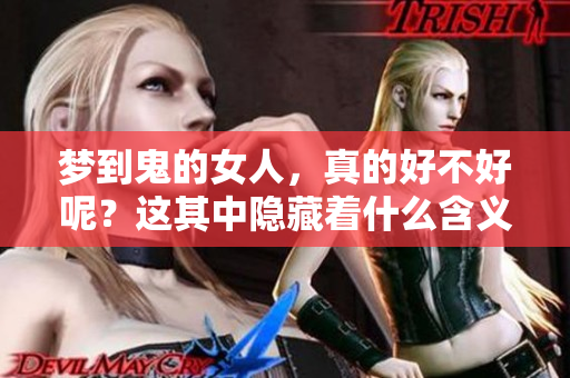 梦到鬼的女人，真的好不好呢？这其中隐藏着什么含义与启示？