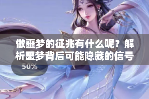 做噩梦的征兆有什么呢？解析噩梦背后可能隐藏的信号。