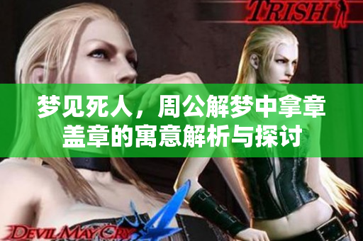 梦见死人，周公解梦中拿章盖章的寓意解析与探讨