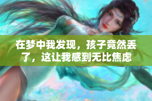 在梦中我发现，孩子竟然丢了，这让我感到无比焦虑