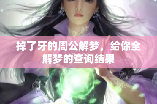 掉了牙的周公解梦，给你全解梦的查询结果