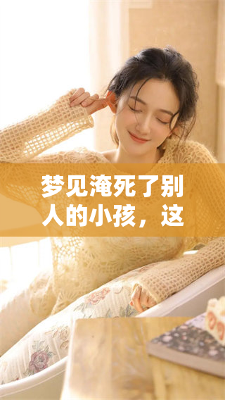 梦见淹死了别人的小孩，这个梦有什么特别的意义吗
