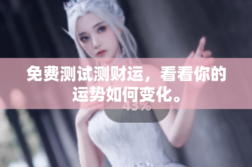 免费测试测财运，看看你的运势如何变化。