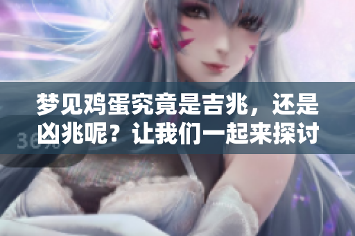 梦见鸡蛋究竟是吉兆，还是凶兆呢？让我们一起来探讨一下这个问题。