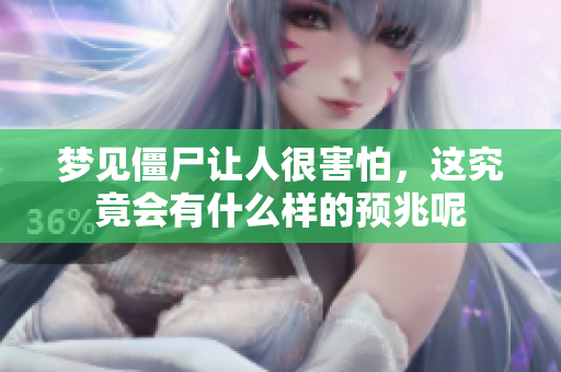 梦见僵尸让人很害怕，这究竟会有什么样的预兆呢