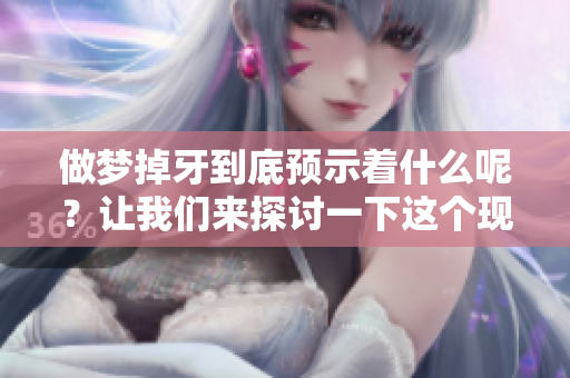 做梦掉牙到底预示着什么呢？让我们来探讨一下这个现象的背后。