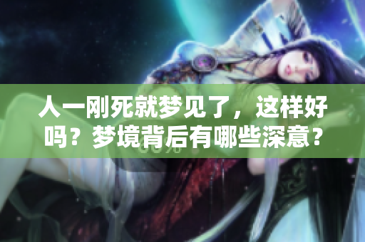 人一刚死就梦见了，这样好吗？梦境背后有哪些深意？