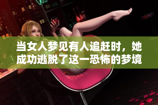 当女人梦见有人追赶时，她成功逃脱了这一恐怖的梦境。