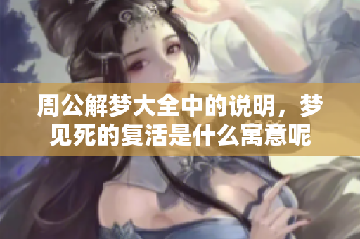 周公解梦大全中的说明，梦见死的复活是什么寓意呢