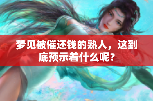 梦见被催还钱的熟人，这到底预示着什么呢？