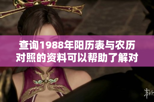 查询1988年阳历表与农历对照的**可以帮助了解对应的信息