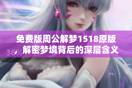免费版周公解梦1518原版，解密梦境背后的深层含义