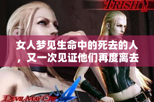 女人梦见生命中的死去的人，又一次见证他们再度离去的情景
