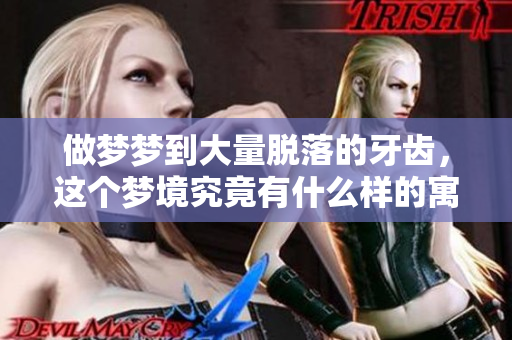 做梦梦到大量脱落的牙齿，这个梦境究竟有什么样的寓意呢