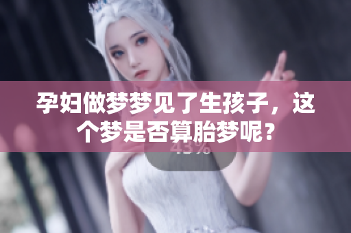 孕妇做梦梦见了生孩子，这个梦是否算胎梦呢？