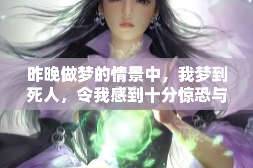 昨晚做梦的情景中，我梦到死人，令我感到十分惊恐与震惊。