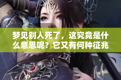 梦见别人死了，这究竟是什么意思呢？它又有何种征兆呢？