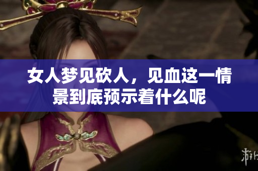 女人梦见砍人，见血这一情景到底预示着什么呢