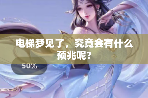电梯梦见了，究竟会有什么预兆呢？