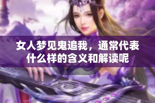 女人梦见鬼追我，通常代表什么样的含义和解读呢