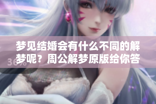 梦见结婚会有什么不同的解梦呢？周公解梦原版给你答案。