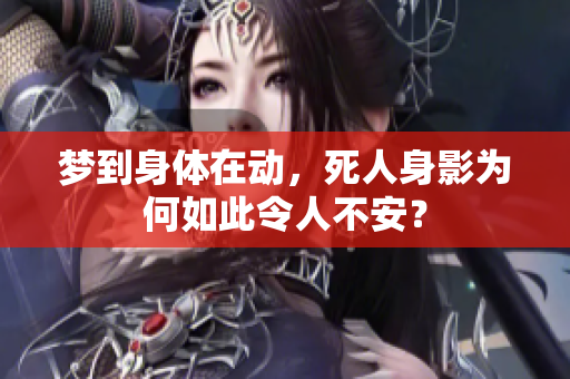 梦到身体在动，死人身影为何如此令人不安？