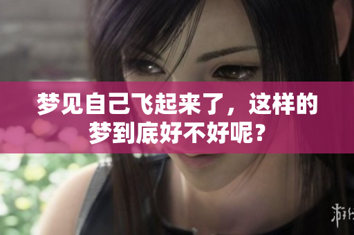 梦见自己飞起来了，这样的梦到底好不好呢？