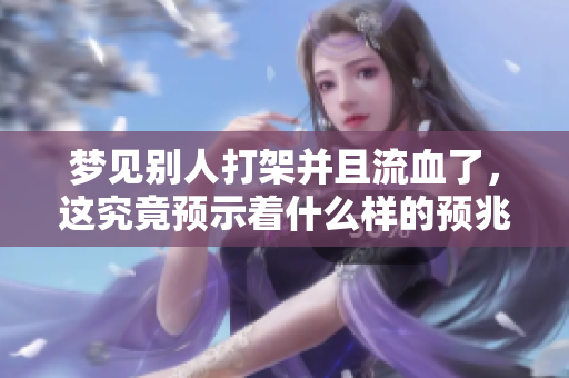 梦见别人打架并且流血了，这究竟预示着什么样的预兆呢