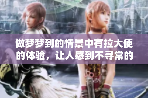 做梦梦到的情景中有拉大便的体验，让人感到不寻常的小插曲