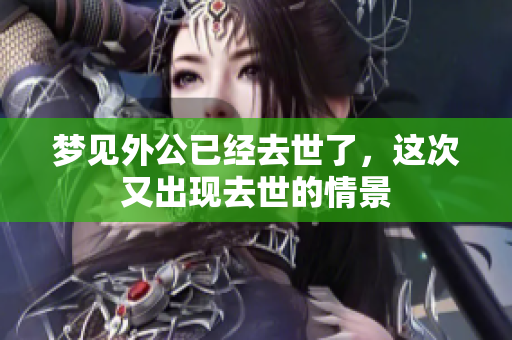 梦见外公已经去世了，这次又出现去世的情景