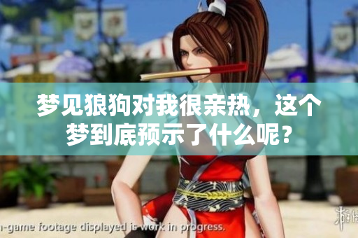 梦见狼狗对我很亲热，这个梦到底预示了什么呢？
