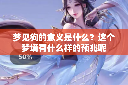 梦见狗的意义是什么？这个梦境有什么样的预兆呢