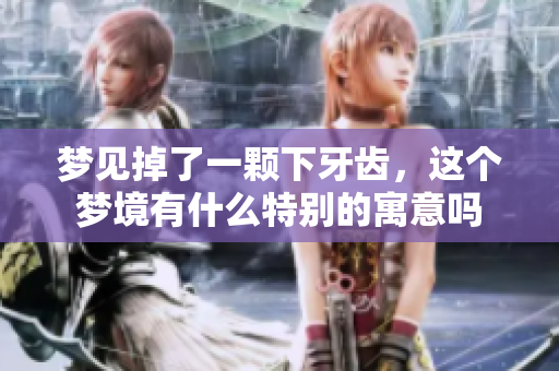 梦见掉了一颗下牙齿，这个梦境有什么特别的寓意吗