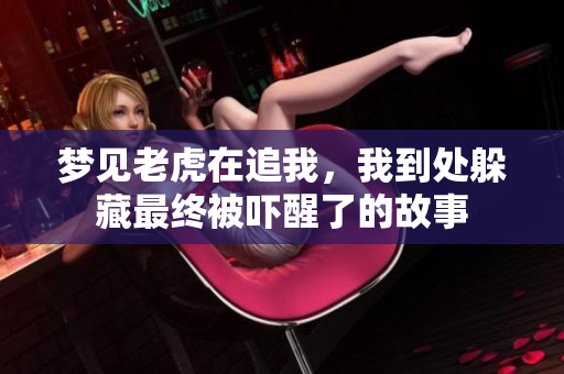 梦见老虎在追我，我到处躲藏最终被吓醒了的故事