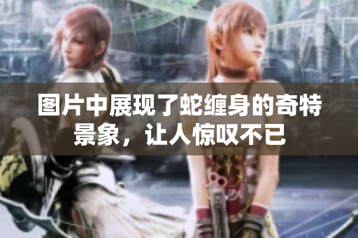 图片中展现了蛇缠身的奇特景象，让人惊叹不已