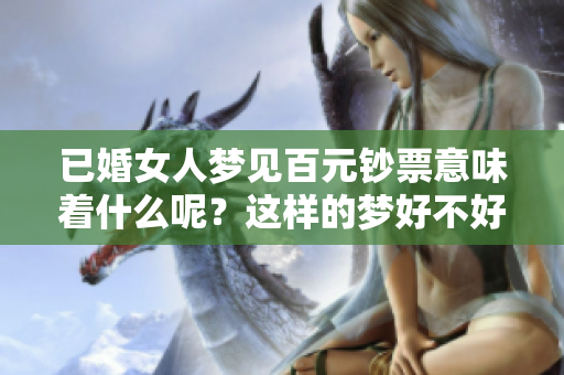 已婚女人梦见百元钞票意味着什么呢？这样的梦好不好呢？