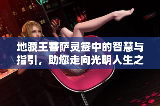 地藏王菩萨灵签中的智慧与指引，助您走向光明人生之路