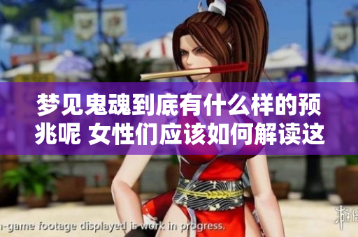 梦见鬼魂到底有什么样的预兆呢 女性们应该如何解读这个梦境呢