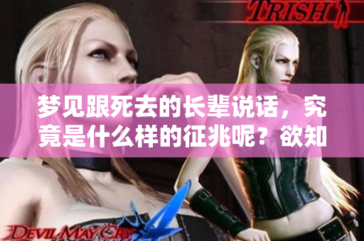 梦见跟死去的长辈说话，究竟是什么样的征兆呢？欲知其解请继续阅读。