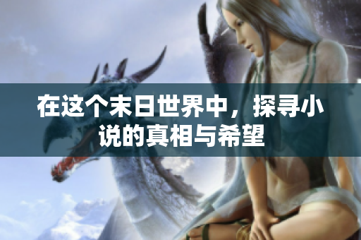 在这个末日世界中，探寻小说的真相与希望
