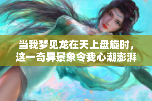 当我梦见龙在天上盘旋时，这一奇异景象令我心潮澎湃