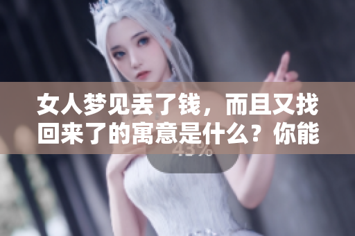 女人梦见丢了钱，而且又找回来了的寓意是什么？你能理解吗？
