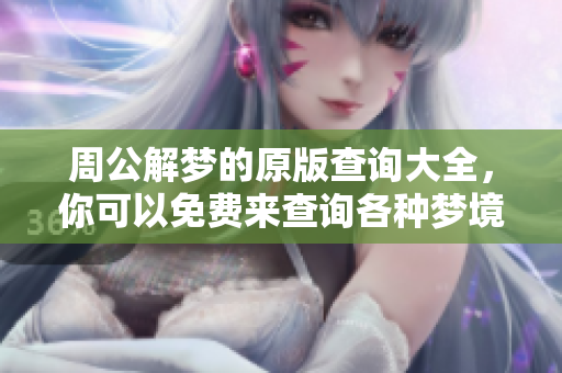 周公解梦的原版查询大全，你可以免费来查询各种梦境解析