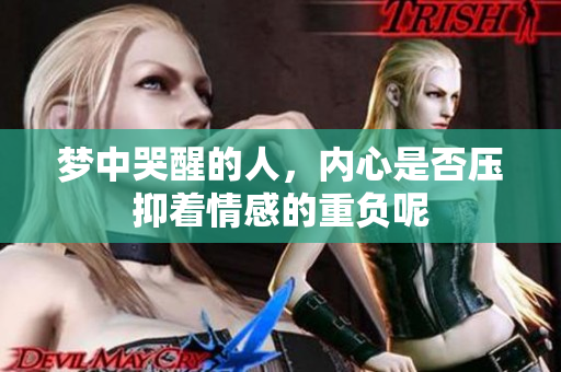 梦中哭醒的人，内心是否压抑着情感的重负呢