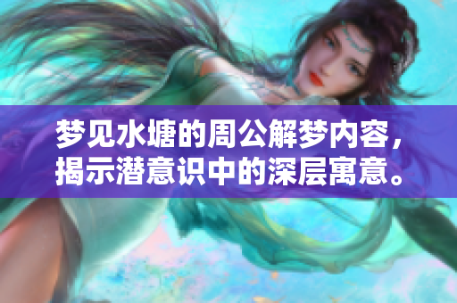 梦见水塘的周公解梦内容，揭示潜意识中的深层寓意。